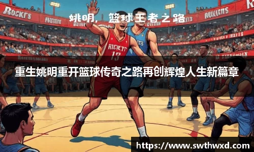 重生姚明重开篮球传奇之路再创辉煌人生新篇章