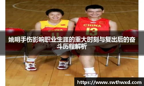 姚明手伤影响职业生涯的重大时刻与复出后的奋斗历程解析